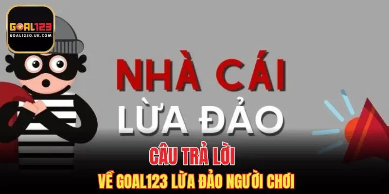 Câu trả lời về GOAL123 lừa đảo người chơi