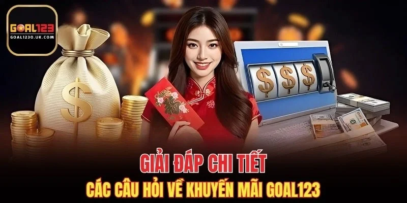 Giải đáp chi tiết các câu hỏi về khuyến mãi GOAL123