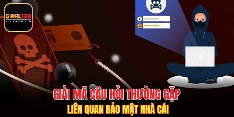 Giải mã câu hỏi thường gặp liên quan bảo mật nhà cái
