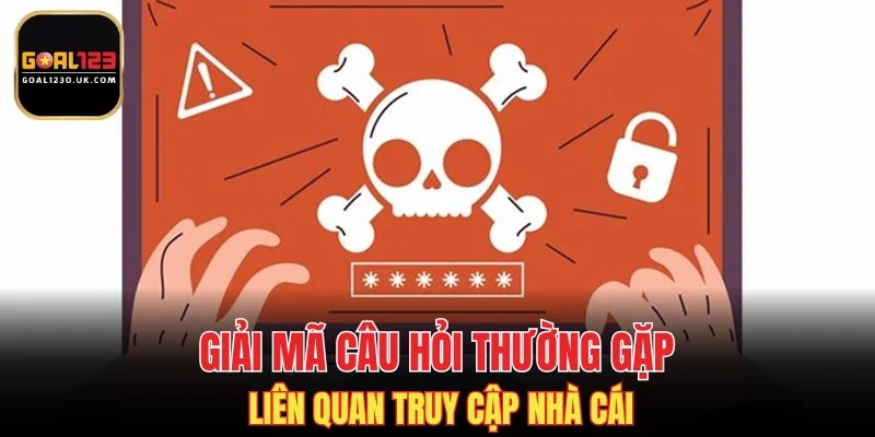 Giải mã câu hỏi thường gặp liên quan truy cập nhà cái