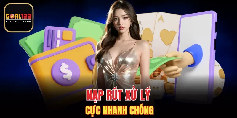 GOAL123 hỗ trợ nạp rút miễn phí cực nhanh chóng