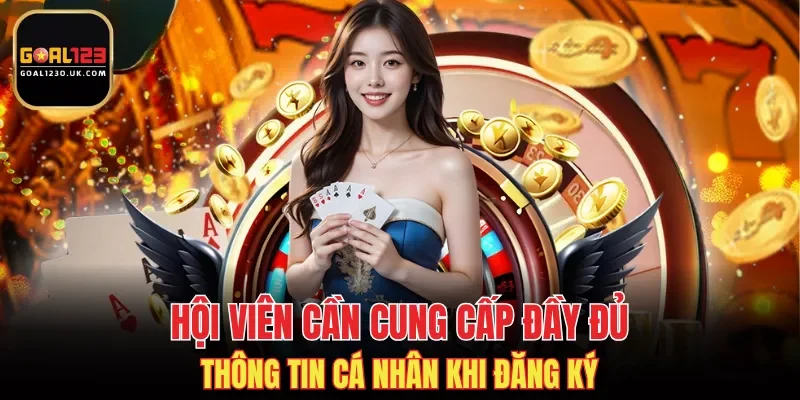 Hội viên cần cung cấp đầy đủ thông tin cá nhân khi đăng ký