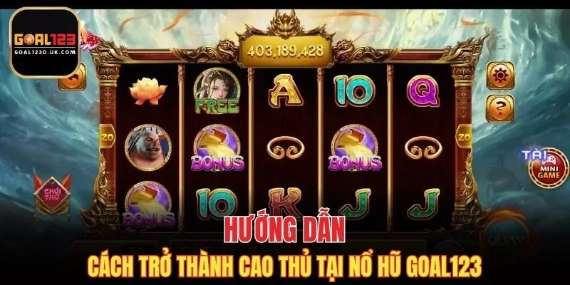 Hướng dẫn trở thành cao thủ tại nổ hũ GOAL123