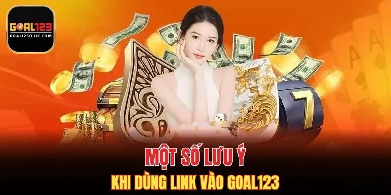 Một số lưu ý khi dùng link vào GOAL123